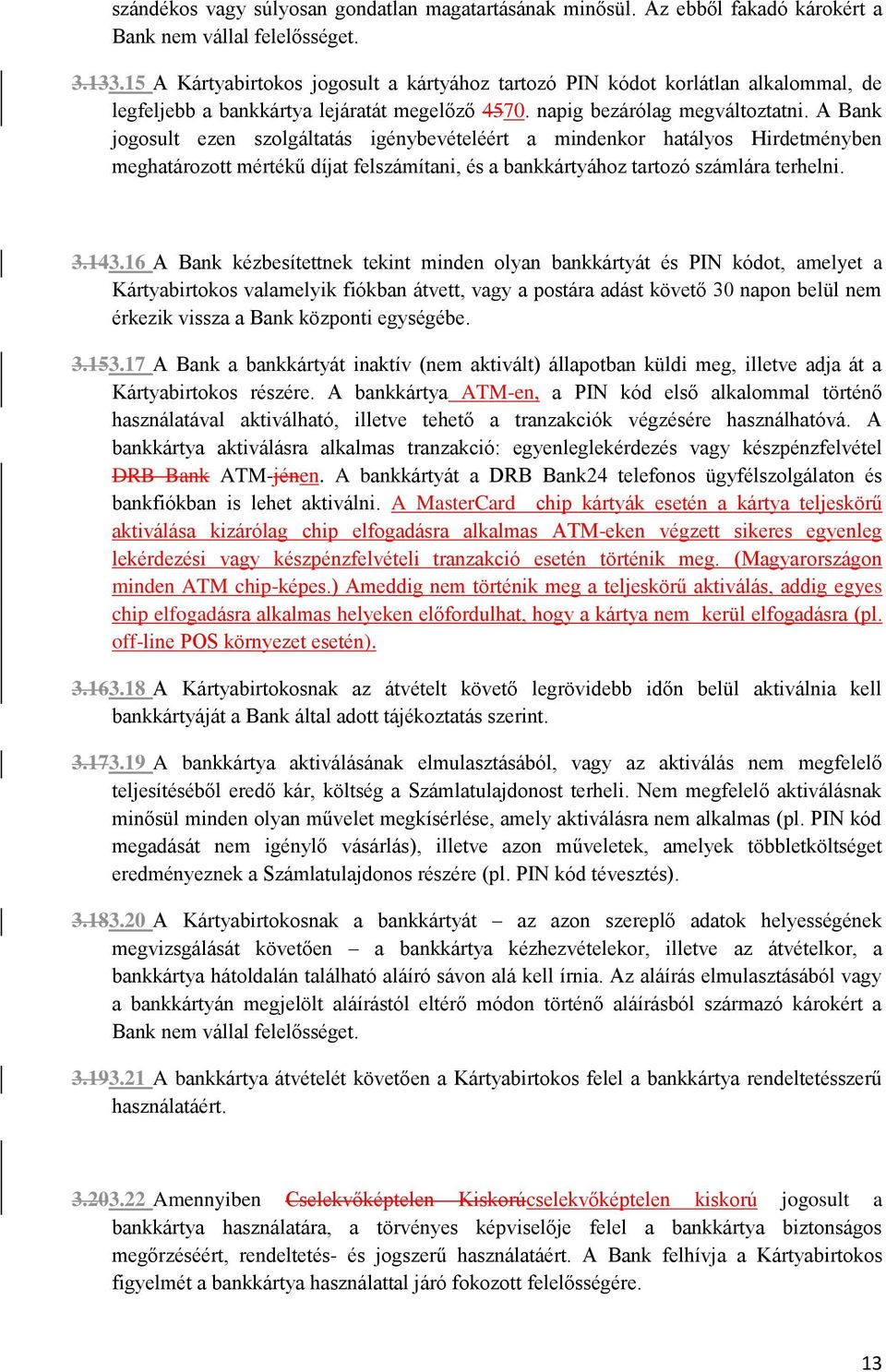 A Bank jogosult ezen szolgáltatás igénybevételéért a mindenkor hatályos Hirdetményben meghatározott mértékű díjat felszámítani, és a bankkártyához tartozó számlára terhelni. 3.143.