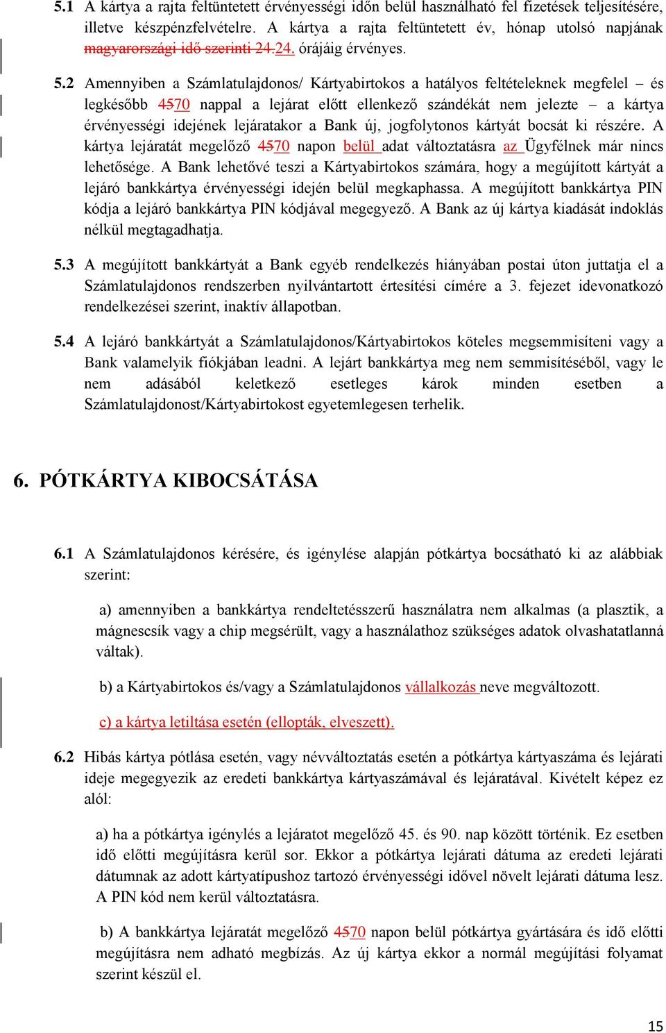 2 Amennyiben a Számlatulajdonos/ Kártyabirtokos a hatályos feltételeknek megfelel és legkésőbb 4570 nappal a lejárat előtt ellenkező szándékát nem jelezte a kártya érvényességi idejének lejáratakor a