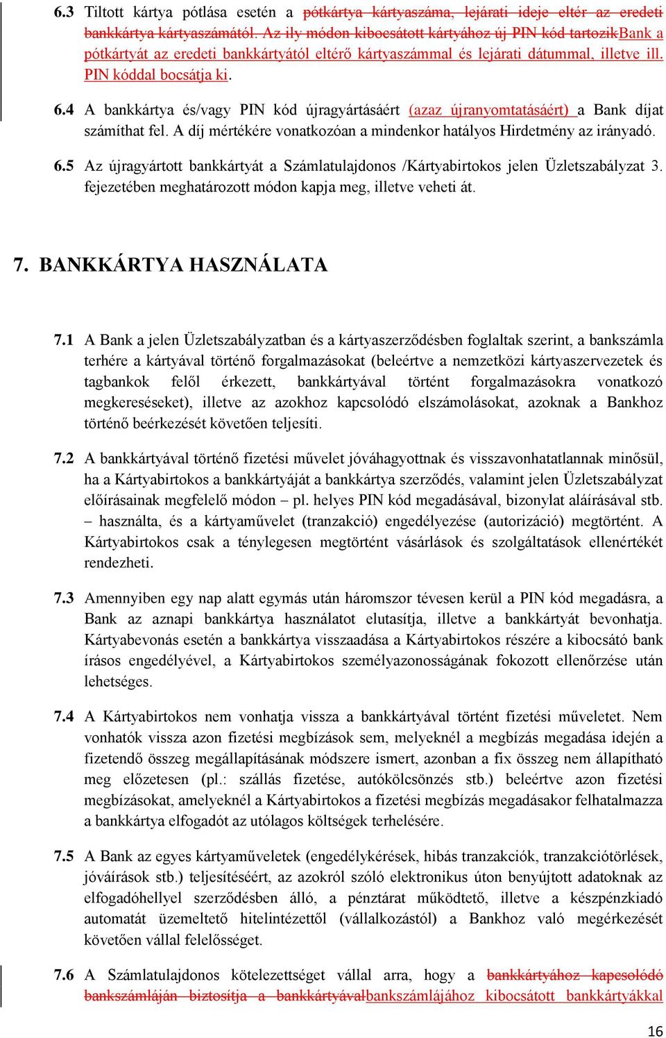 4 A bankkártya és/vagy PIN kód újragyártásáért (azaz újranyomtatásáért) a Bank díjat számíthat fel. A díj mértékére vonatkozóan a mindenkor hatályos Hirdetmény az irányadó. 6.