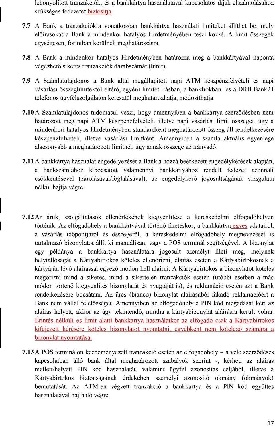 A limit összegek egységesen, forintban kerülnek meghatározásra. 7.8 A Bank a mindenkor hatályos Hirdetményben határozza meg a bankkártyával naponta végezhető sikeres tranzakciók darabszámát (limit).