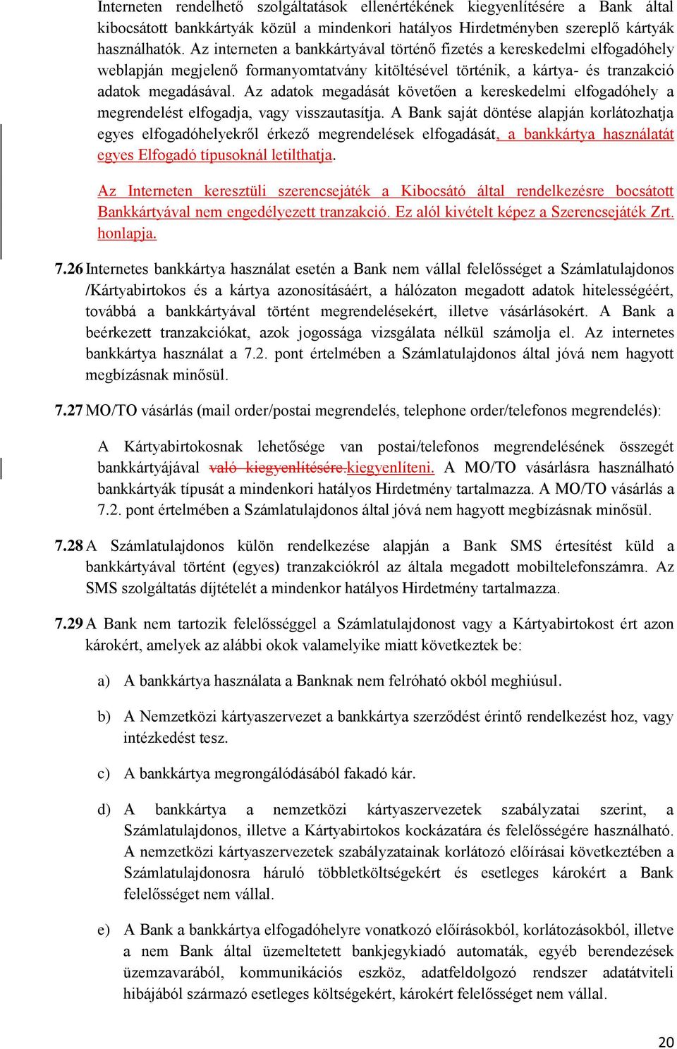 Az adatok megadását követően a kereskedelmi elfogadóhely a megrendelést elfogadja, vagy visszautasítja.