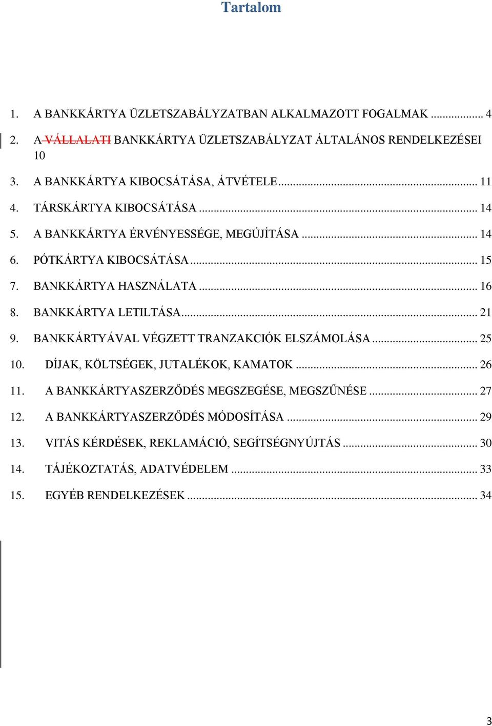 BANKKÁRTYA HASZNÁLATA... 16 8. BANKKÁRTYA LETILTÁSA... 21 9. BANKKÁRTYÁVAL VÉGZETT TRANZAKCIÓK ELSZÁMOLÁSA... 25 10. DÍJAK, KÖLTSÉGEK, JUTALÉKOK, KAMATOK... 26 11.