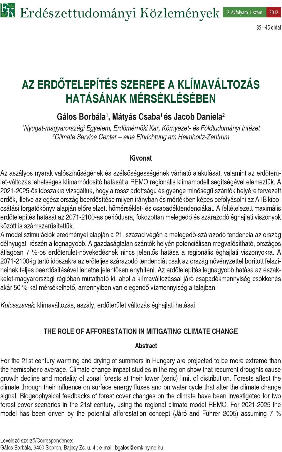 és Földtudományi Intézet 2 Climate Service Center eine Einrichtung am Helmholtz-Zentrum Kivonat Az aszályos nyarak valószínűségének és szélsőségességének várható alakulását, valamint az