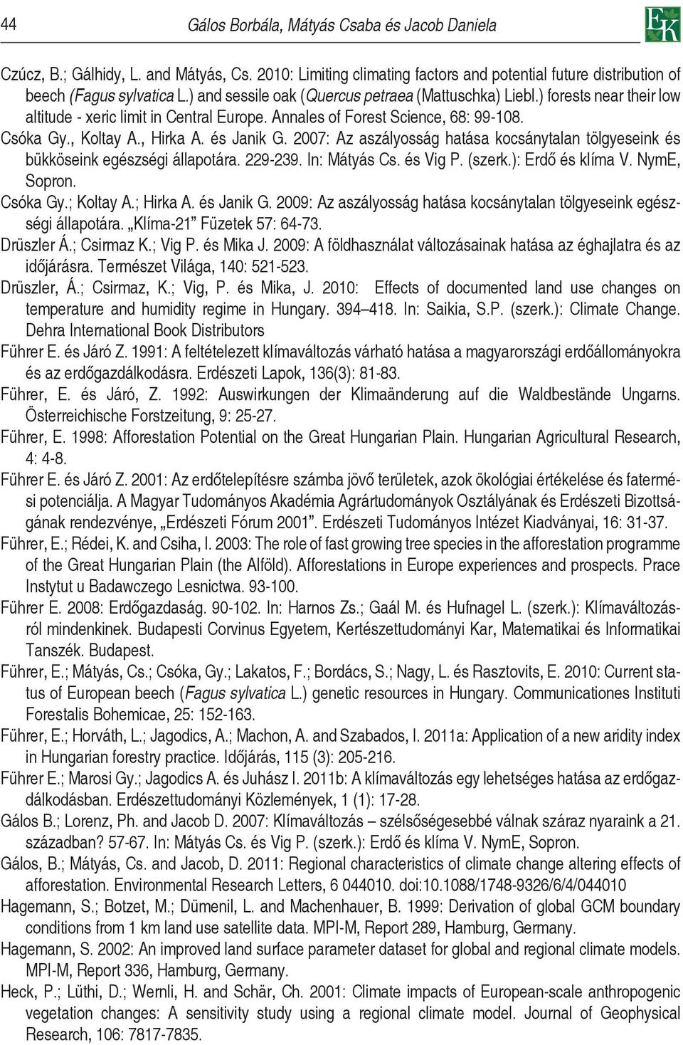 és Janik G. 2007: Az aszályosság hatása kocsánytalan tölgyeseink és bükköseink egészségi állapotára. 229-239. In: Mátyás Cs. és Vig P. (szerk.): Erdő és klíma V. NymE, Sopron. Csóka Gy.; Koltay A.