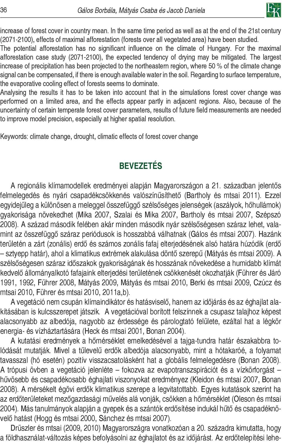 The potential afforestation has no significant influence on the climate of Hungary. For the maximal afforestation case study (2071-2100), the expected tendency of drying may be mitigated.