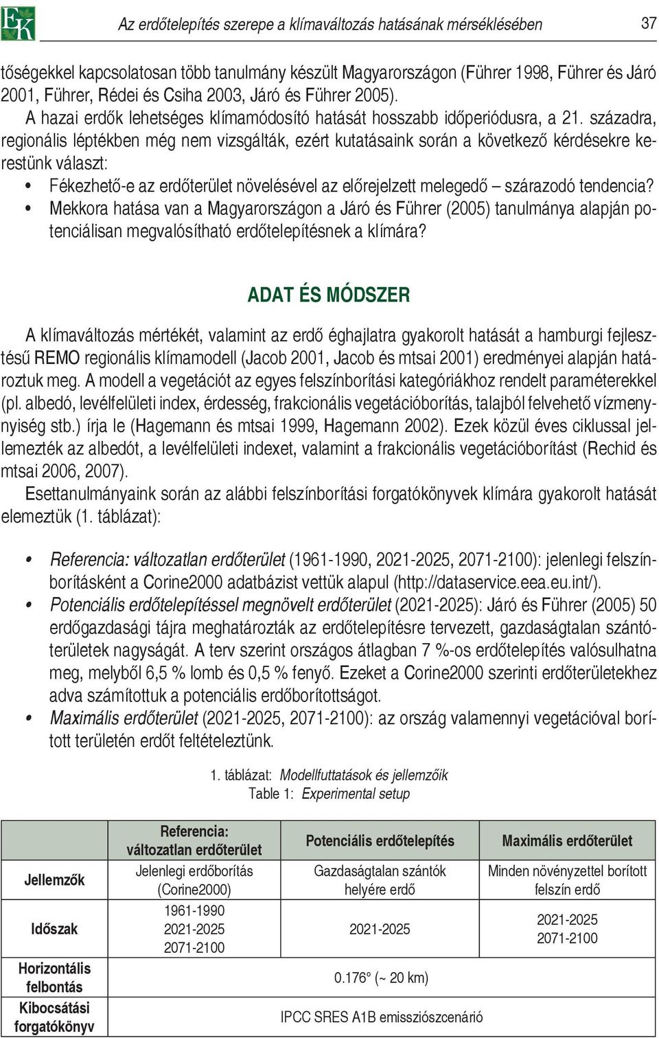 századra, regionális léptékben még nem vizsgálták, ezért kutatásaink során a következő kérdésekre kerestünk választ: Fékezhető-e az erdőterület növelésével az előrejelzett melegedő szárazodó