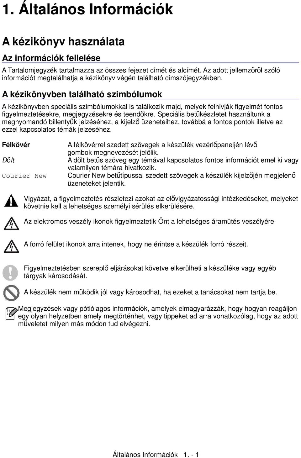 A kézikönyvben található szimbólumok A kézikönyvben speciális szimbólumokkal is találkozik majd, melyek felhívják figyelmét fontos figyelmeztetésekre, megjegyzésekre és teendőkre.