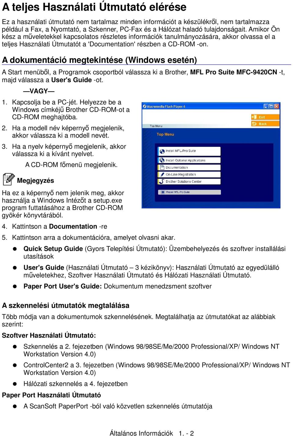 A dokumentáció megtekintése (Windows esetén) A Start menüből, a Programok csoportból válassza ki a Brother, MFL Pro Suite MFC-9420CN -t, majd válassza a User's Guide -ot. VAGY 1.