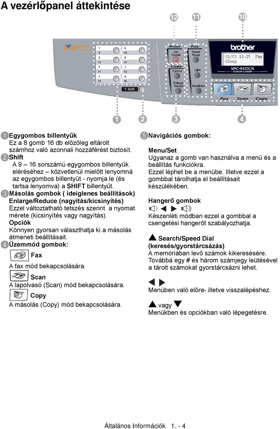 Másolás gombok ( ideiglenes beállítások) Enlarge/Reduce (nagyítás/kicsinyítés) Ezzel változtatható tetszés szerint a nyomat mérete (kicsinyítés vagy nagyítás).