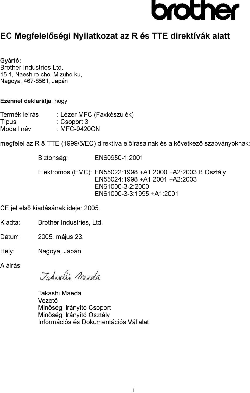 (1999/5/EC) direktíva előírásainak és a következő szabványoknak: Biztonság: EN60950-1:2001 Elektromos (EMC): EN55022:1998 +A1:2000 +A2:2003 B Osztály EN55024:1998 +A1:2001 +A2:2003