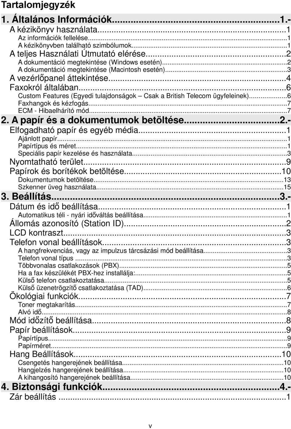 ..6 Custom Features (Egyedi tulajdonságok Csak a British Telecom ügyfeleinek)...6 Faxhangok és kézfogás...7 ECM - Hibaelhárító mód...7 2. A papír és a dokumentumok betöltése...2.elfogadható papír és egyéb média.