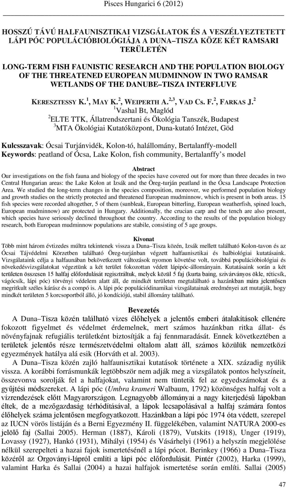 2 1 Vashal Bt, Maglód 2 ELTE TTK, Állatrendszertani és Ökológia Tanszék, Budapest 3 MTA Ökológiai Kutatóközpont, Duna-kutató Intézet, Göd Kulcsszavak: Ócsai Turjánvidék, Kolon-tó, halállomány,