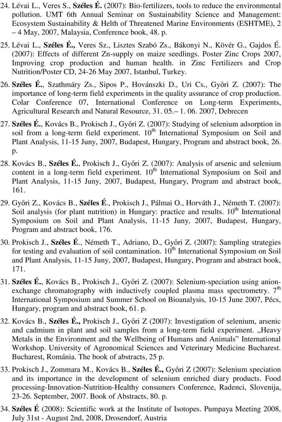 Lévai L., Széles É., Veres Sz., Lisztes Szabó Zs., Bákonyi N., Kövér G., Gajdos É. (2007): Effects of different Zn-supply on maize seedlings.