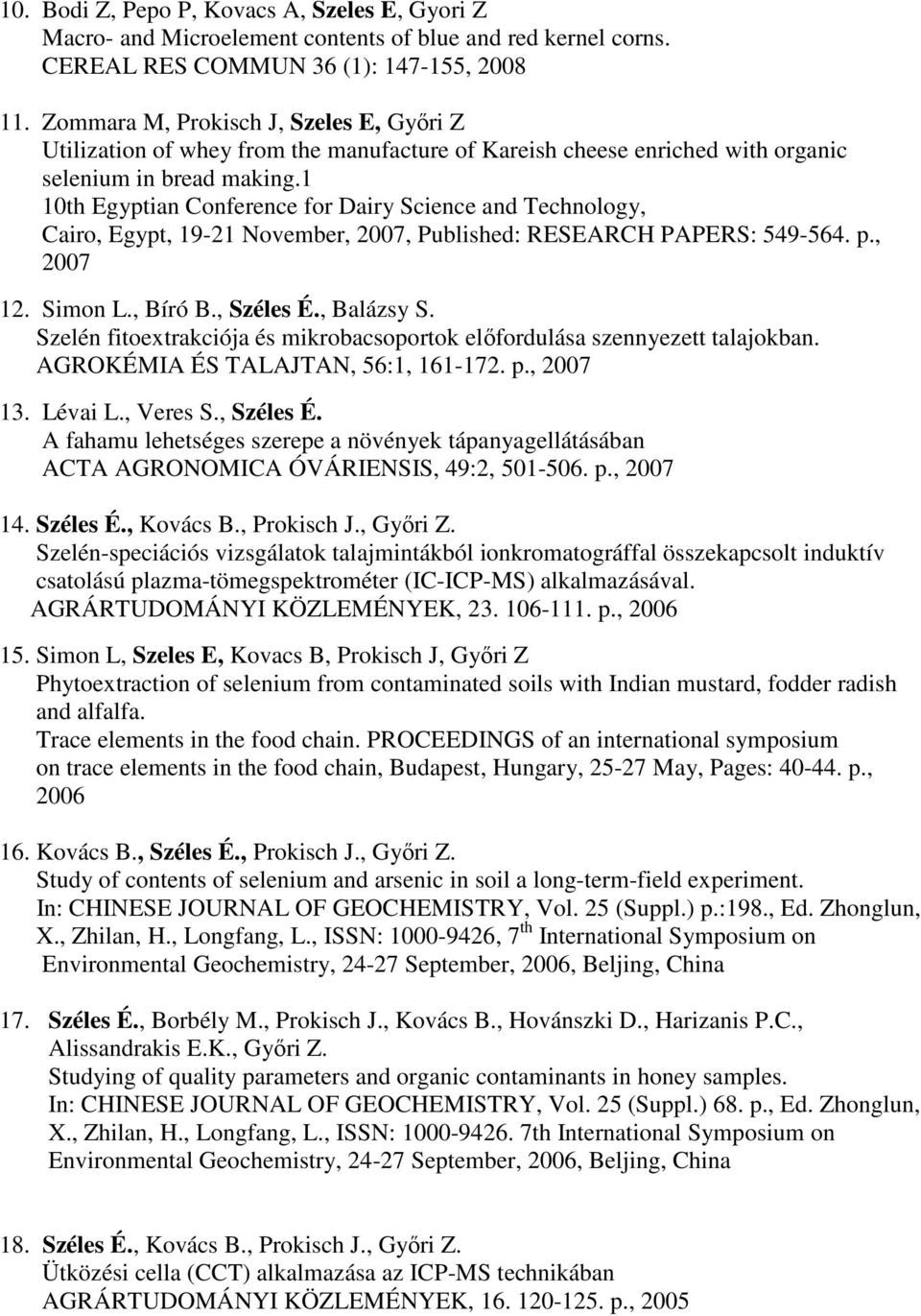 1 10th Egyptian Conference for Dairy Science and Technology, Cairo, Egypt, 19-21 November, 2007, Published: RESEARCH PAPERS: 549-564. p., 2007 12. Simon L., Bíró B., Széles É., Balázsy S.