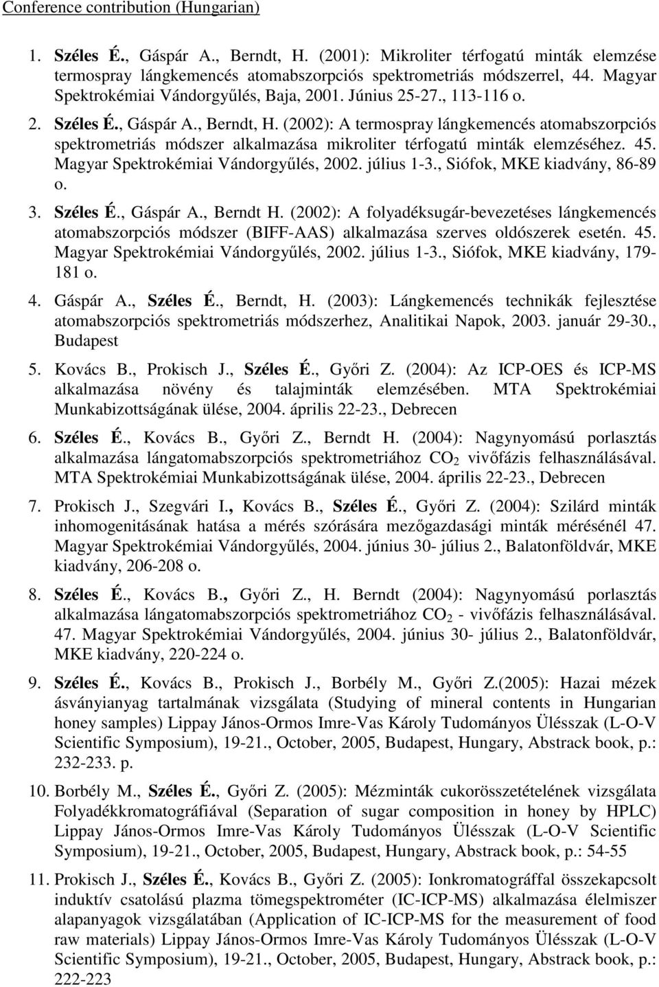 (2002): A termospray lángkemencés atomabszorpciós spektrometriás módszer alkalmazása mikroliter térfogatú minták elemzéséhez. 45. Magyar Spektrokémiai Vándorgyűlés, 2002. július 1-3.