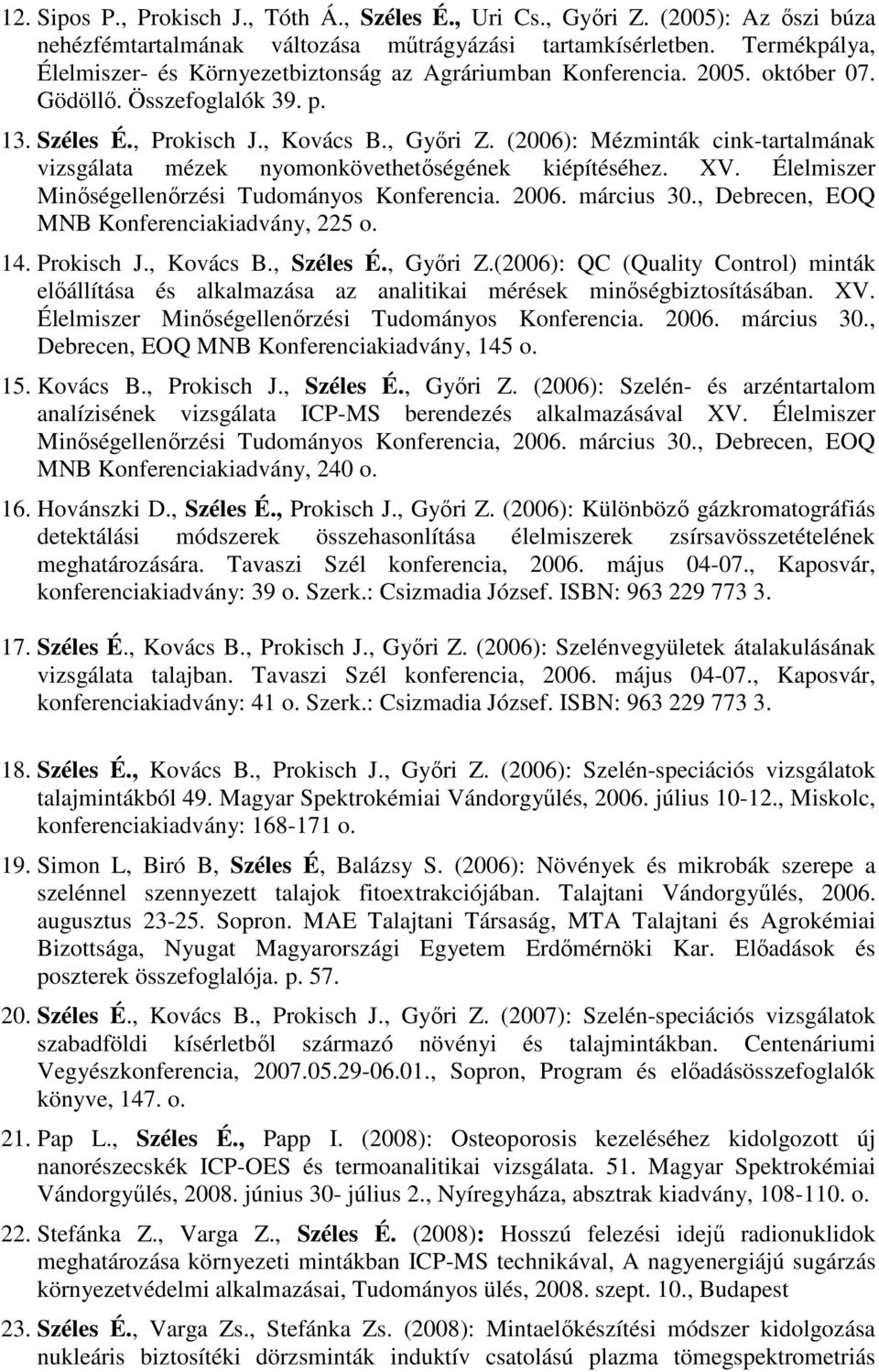 (2006): Mézminták cink-tartalmának vizsgálata mézek nyomonkövethetőségének kiépítéséhez. XV. Élelmiszer Minőségellenőrzési Tudományos Konferencia. 2006. március 30.