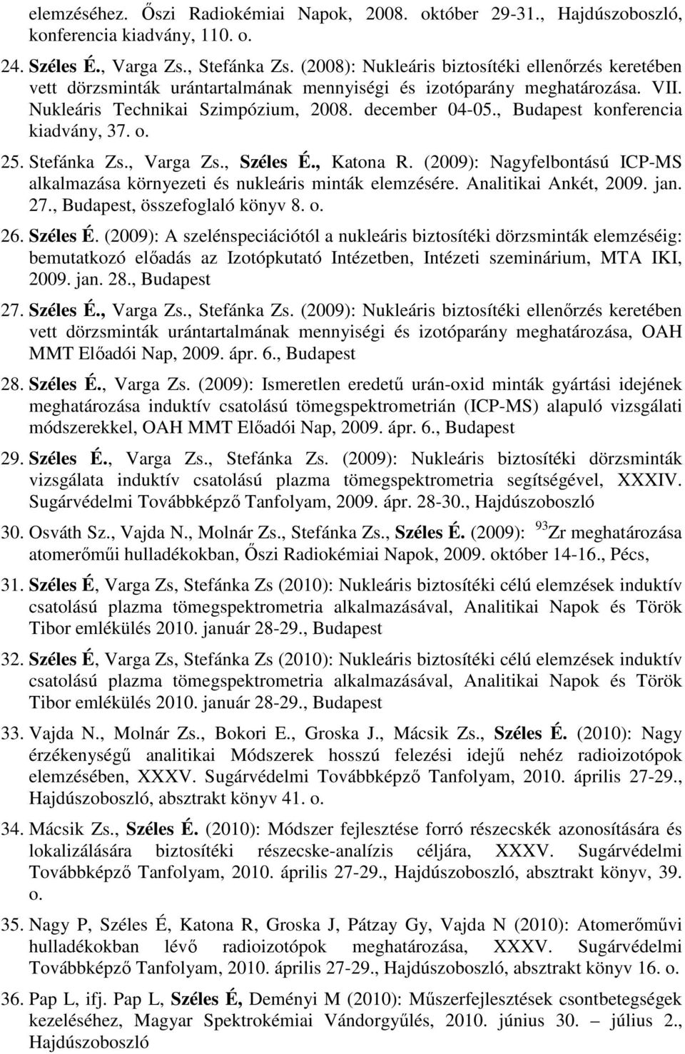 , Budapest konferencia kiadvány, 37. o. 25. Stefánka Zs., Varga Zs., Széles É., Katona R. (2009): Nagyfelbontású ICP-MS alkalmazása környezeti és nukleáris minták elemzésére. Analitikai Ankét, 2009.