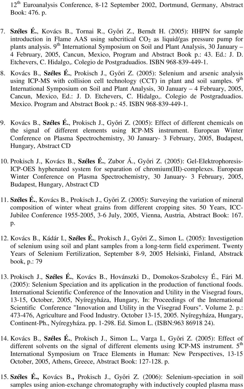 9 th International Symposium on Soil and Plant Analysis, 30 January 4 February, 2005, Cancun, Mexico, Program and Abstract Book p.: 43. Ed.: J. D. Etchevers, C. Hidalgo,. Colegio de Postgraduadios.