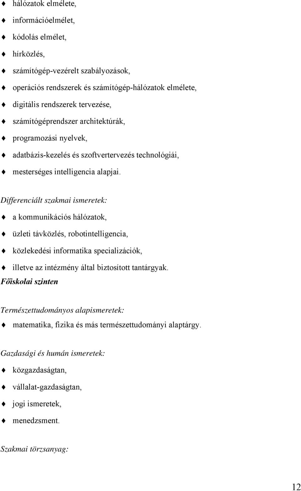 Differenciált szakmai ismeretek: a kommunikációs hálózatok, üzleti távközlés, robotintelligencia, közlekedési informatika specializációk, illetve az intézmény által biztosított tantárgyak.