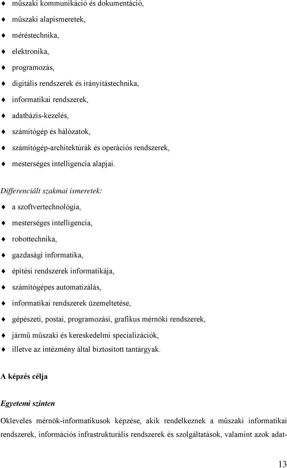 Differenciált szakmai ismeretek: a szoftvertechnológia, mesterséges intelligencia, robottechnika, gazdasági informatika, építési rendszerek informatikája, számítógépes automatizálás, informatikai