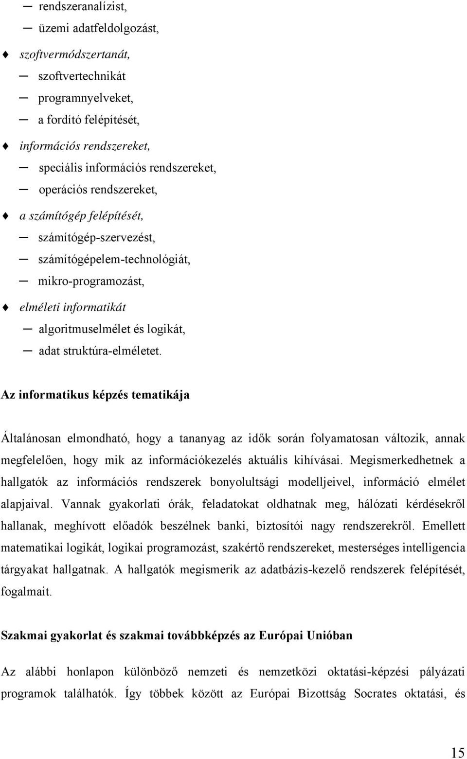 Az informatikus képzés tematikája Általánosan elmondható, hogy a tananyag az idők során folyamatosan változik, annak megfelelően, hogy mik az információkezelés aktuális kihívásai.