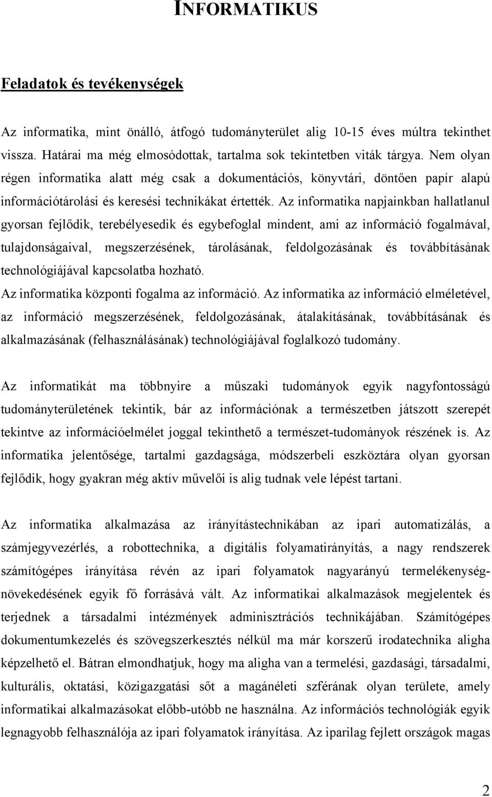 Az informatika napjainkban hallatlanul gyorsan fejlődik, terebélyesedik és egybefoglal mindent, ami az információ fogalmával, tulajdonságaival, megszerzésének, tárolásának, feldolgozásának és