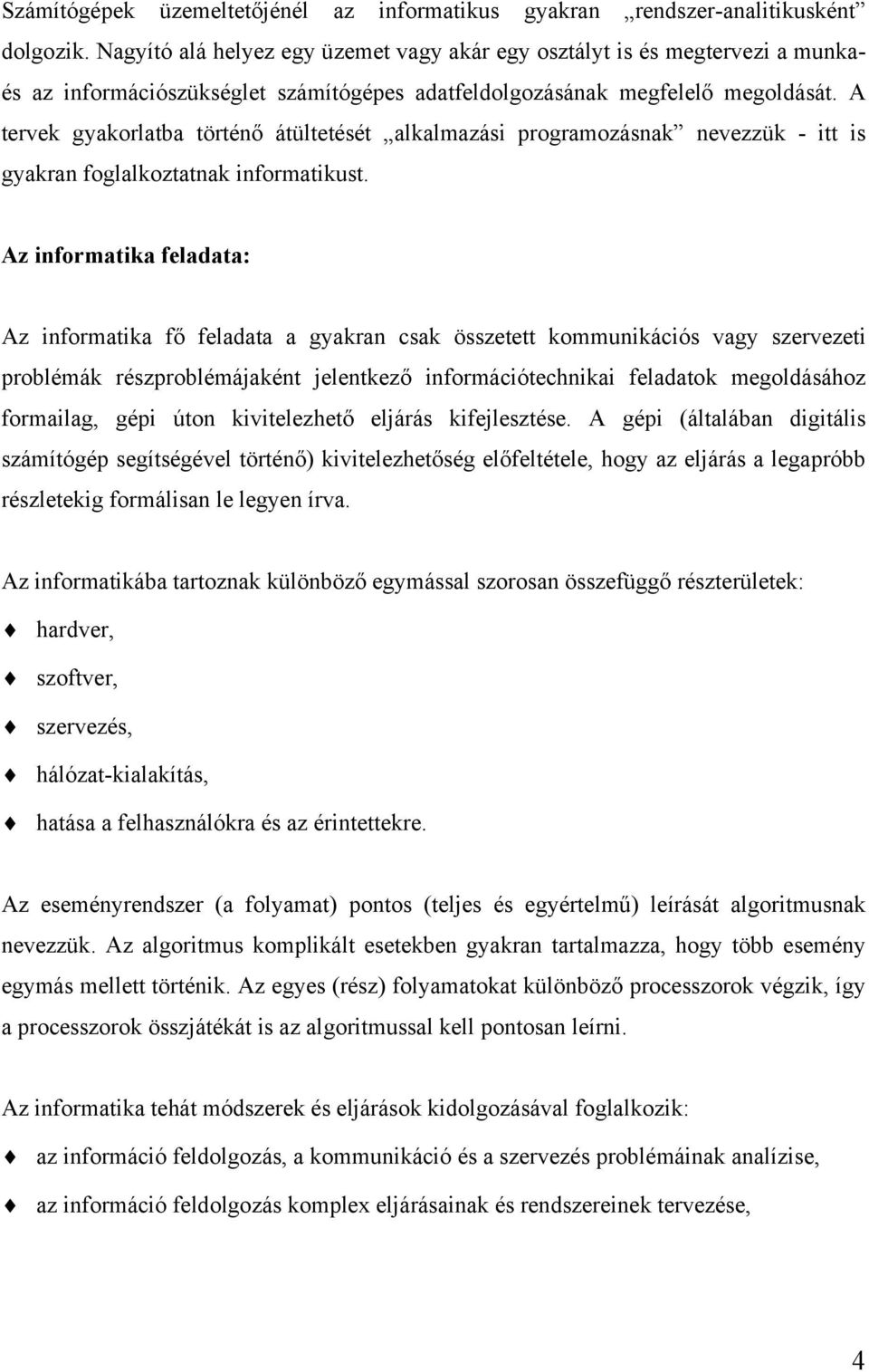 A tervek gyakorlatba történő átültetését alkalmazási programozásnak nevezzük - itt is gyakran foglalkoztatnak informatikust.