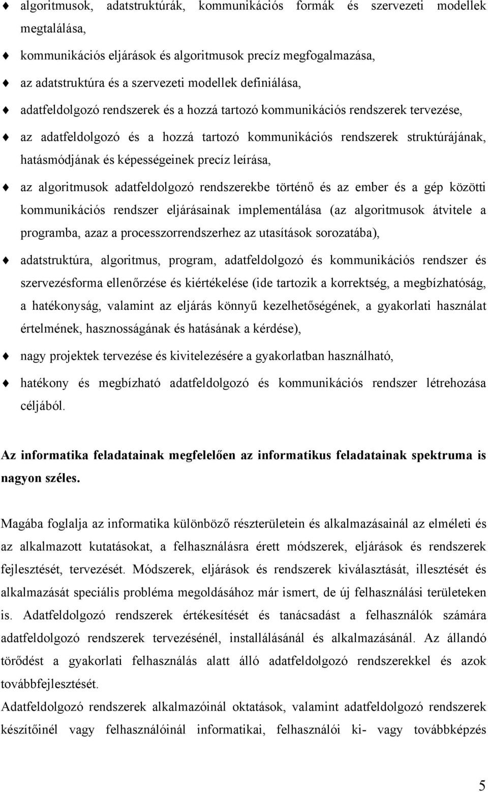 képességeinek precíz leírása, az algoritmusok adatfeldolgozó rendszerekbe történő és az ember és a gép közötti kommunikációs rendszer eljárásainak implementálása (az algoritmusok átvitele a