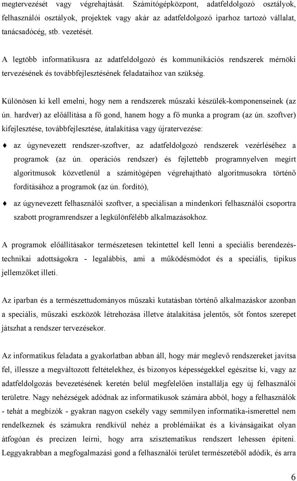 Különösen ki kell emelni, hogy nem a rendszerek műszaki készülék-komponenseinek (az ún. hardver) az előállítása a fő gond, hanem hogy a fő munka a program (az ún.