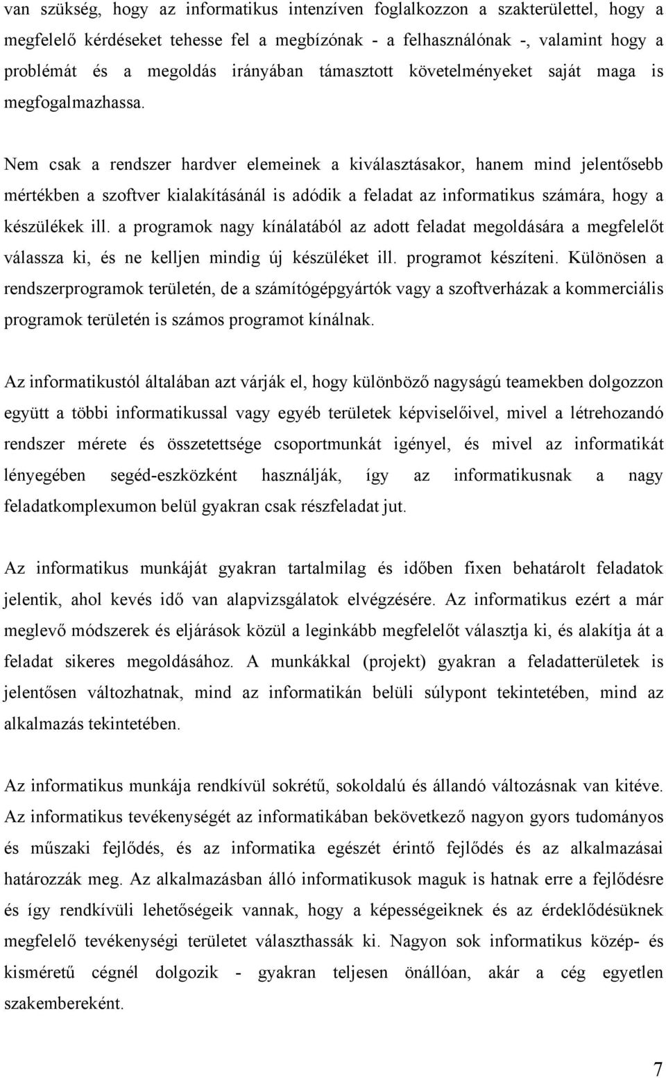 Nem csak a rendszer hardver elemeinek a kiválasztásakor, hanem mind jelentősebb mértékben a szoftver kialakításánál is adódik a feladat az informatikus számára, hogy a készülékek ill.