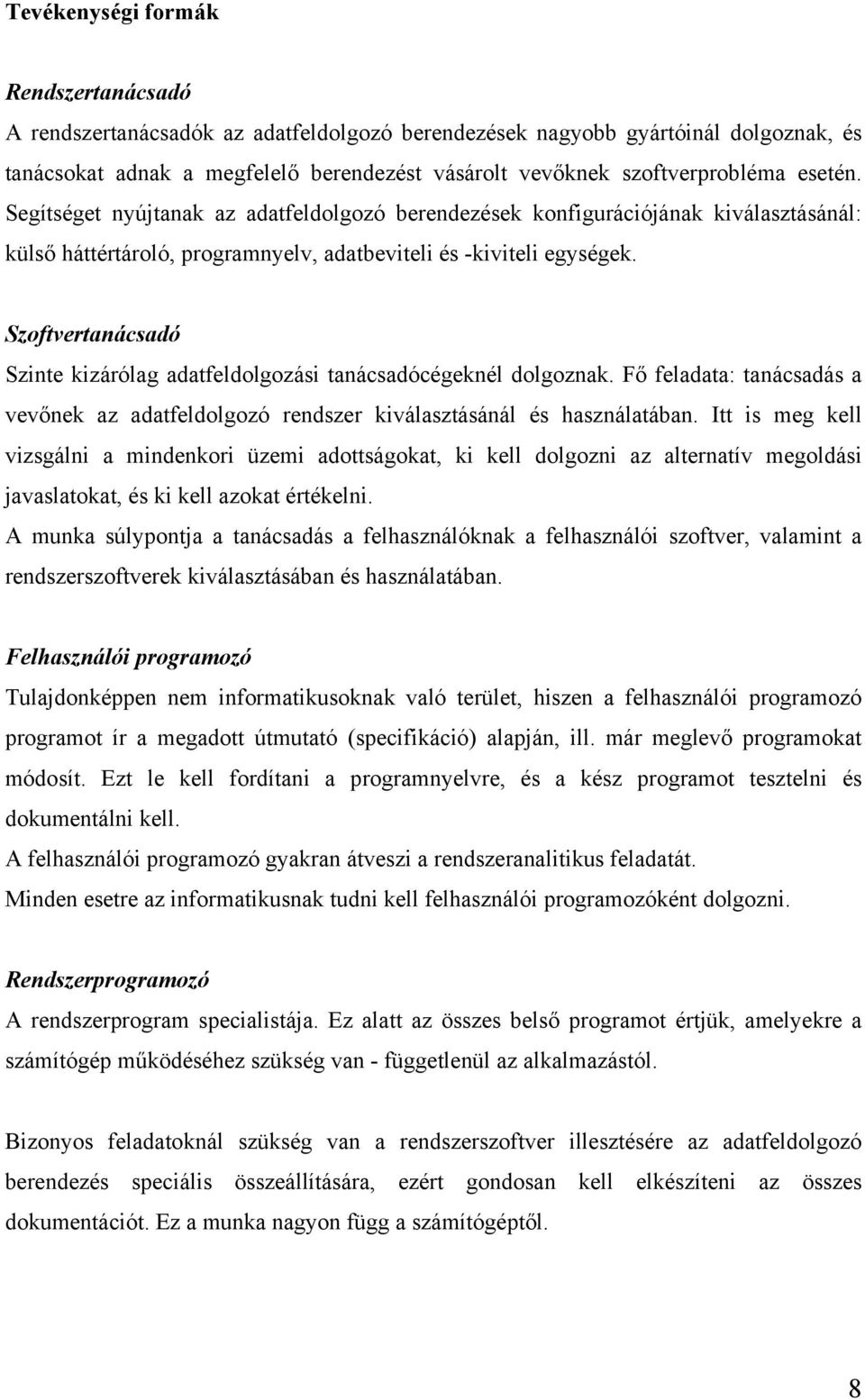 Szoftvertanácsadó Szinte kizárólag adatfeldolgozási tanácsadócégeknél dolgoznak. Fő feladata: tanácsadás a vevőnek az adatfeldolgozó rendszer kiválasztásánál és használatában.