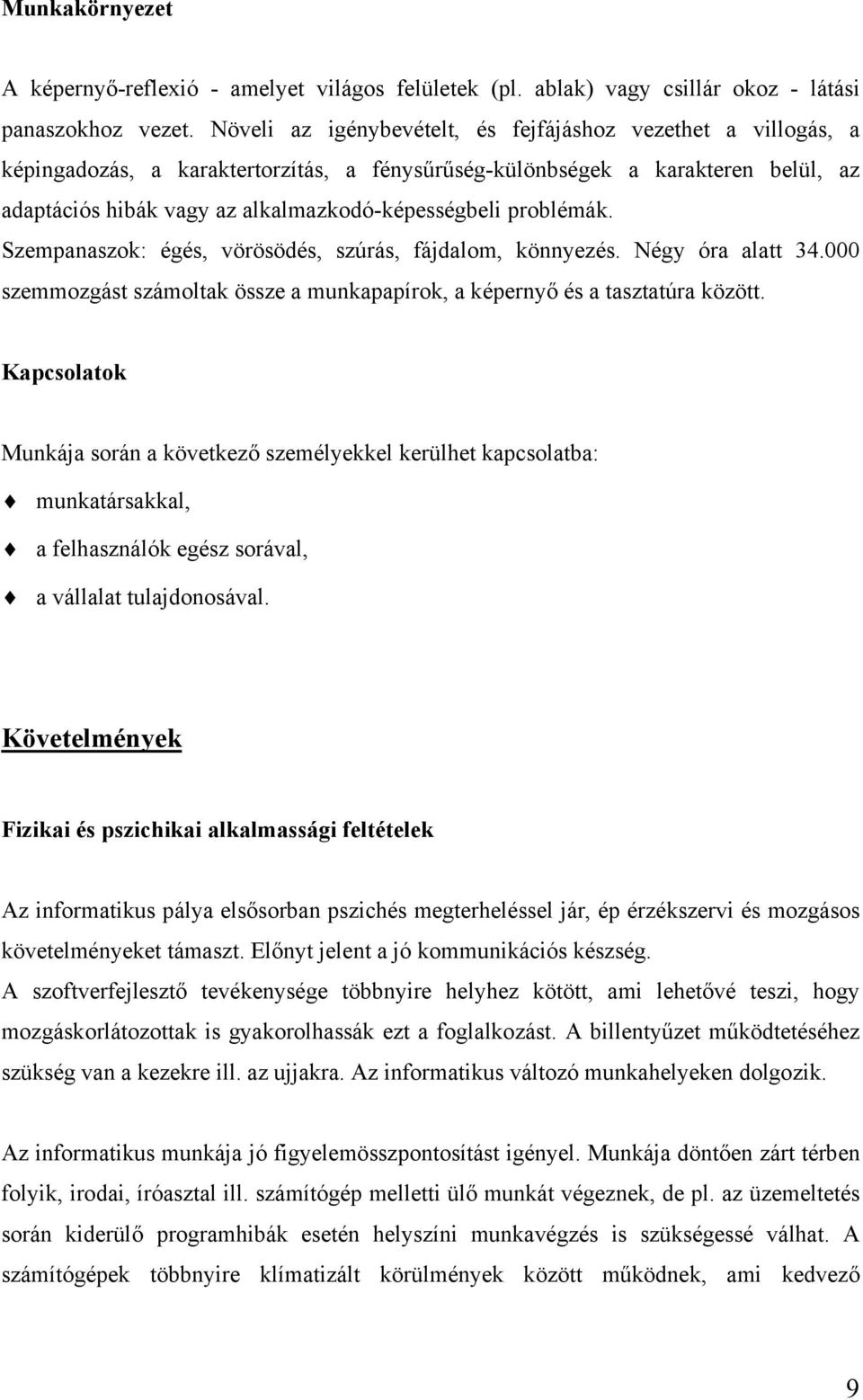 problémák. Szempanaszok: égés, vörösödés, szúrás, fájdalom, könnyezés. Négy óra alatt 34.000 szemmozgást számoltak össze a munkapapírok, a képernyő és a tasztatúra között.