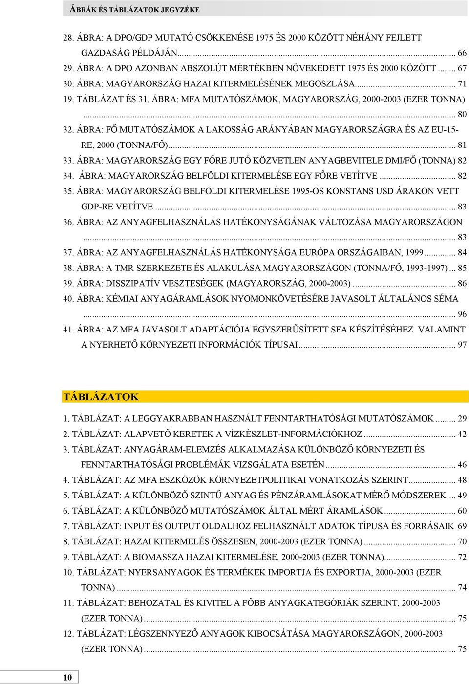 ÁBRA: FŐ MUTATÓSZÁMOK A LAKOSSÁG ARÁNYÁBAN MAGYARORSZÁGRA ÉS AZ EU-15- RE, 2000 (TONNA/FŐ)... 81 33. ÁBRA: MAGYARORSZÁG EGY FŐRE JUTÓ KÖZVETLEN ANYAGBEVITELE DMI/FŐ (TONNA) 82 34.