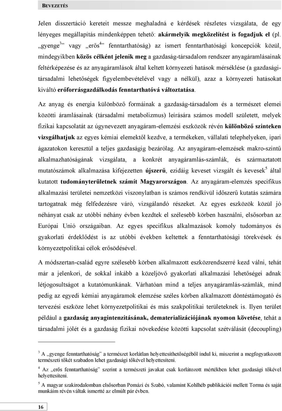 anyagáramlások által keltett környezeti hatások mérséklése (a gazdaságitársadalmi lehetőségek figyelembevételével vagy a nélkül), azaz a környezeti hatásokat kiváltó erőforrásgazdálkodás