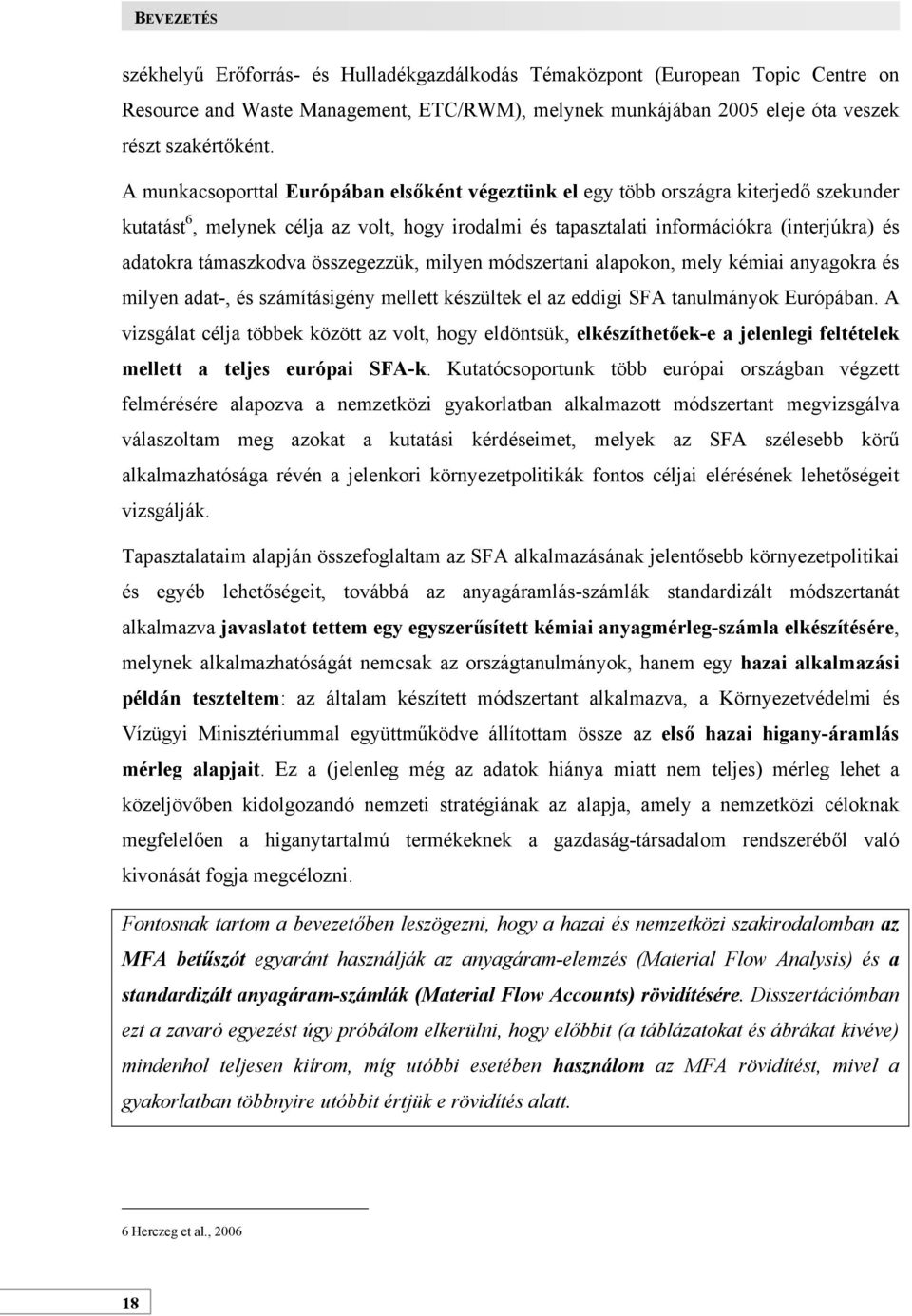 támaszkodva összegezzük, milyen módszertani alapokon, mely kémiai anyagokra és milyen adat-, és számításigény mellett készültek el az eddigi SFA tanulmányok Európában.