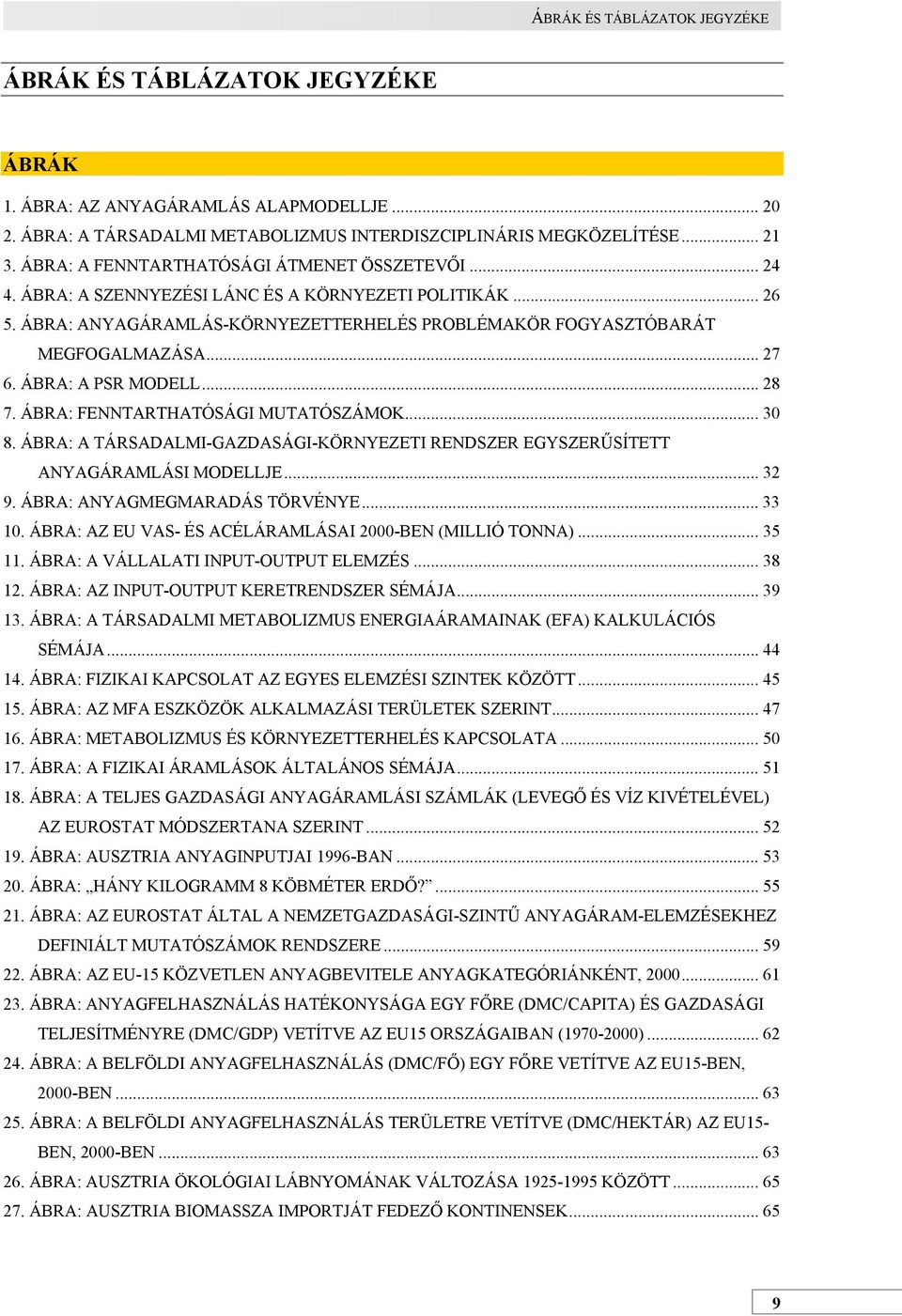 ÁBRA: A PSR MODELL... 28 7. ÁBRA: FENNTARTHATÓSÁGI MUTATÓSZÁMOK... 30 8. ÁBRA: A TÁRSADALMI-GAZDASÁGI-KÖRNYEZETI RENDSZER EGYSZERŰSÍTETT ANYAGÁRAMLÁSI MODELLJE... 32 9. ÁBRA: ANYAGMEGMARADÁS TÖRVÉNYE.