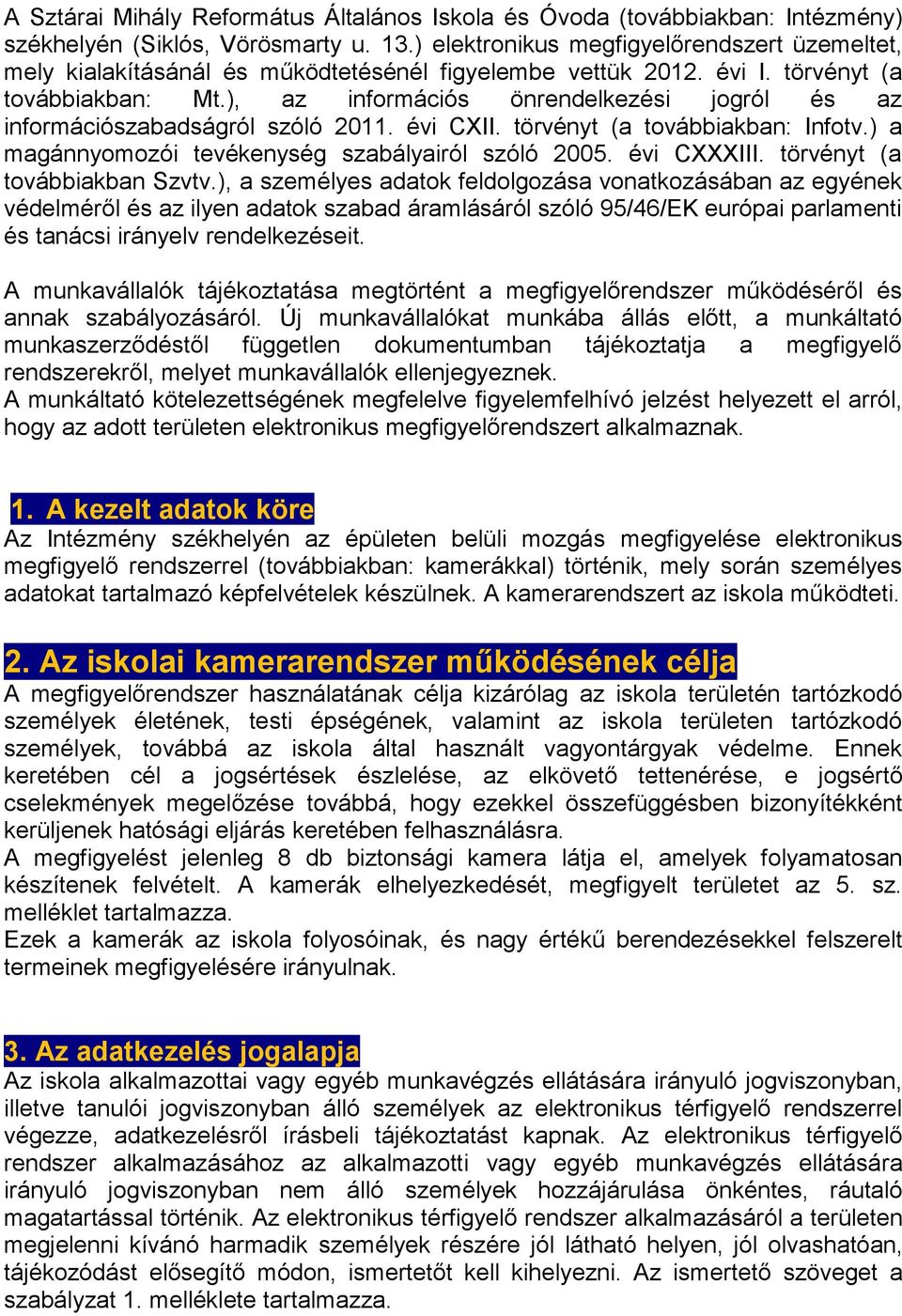 ), az információs önrendelkezési jogról és az információszabadságról szóló 2011. évi CXII. törvényt (a továbbiakban: Infotv.) a magánnyomozói tevékenység szabályairól szóló 2005. évi CXXXIII.