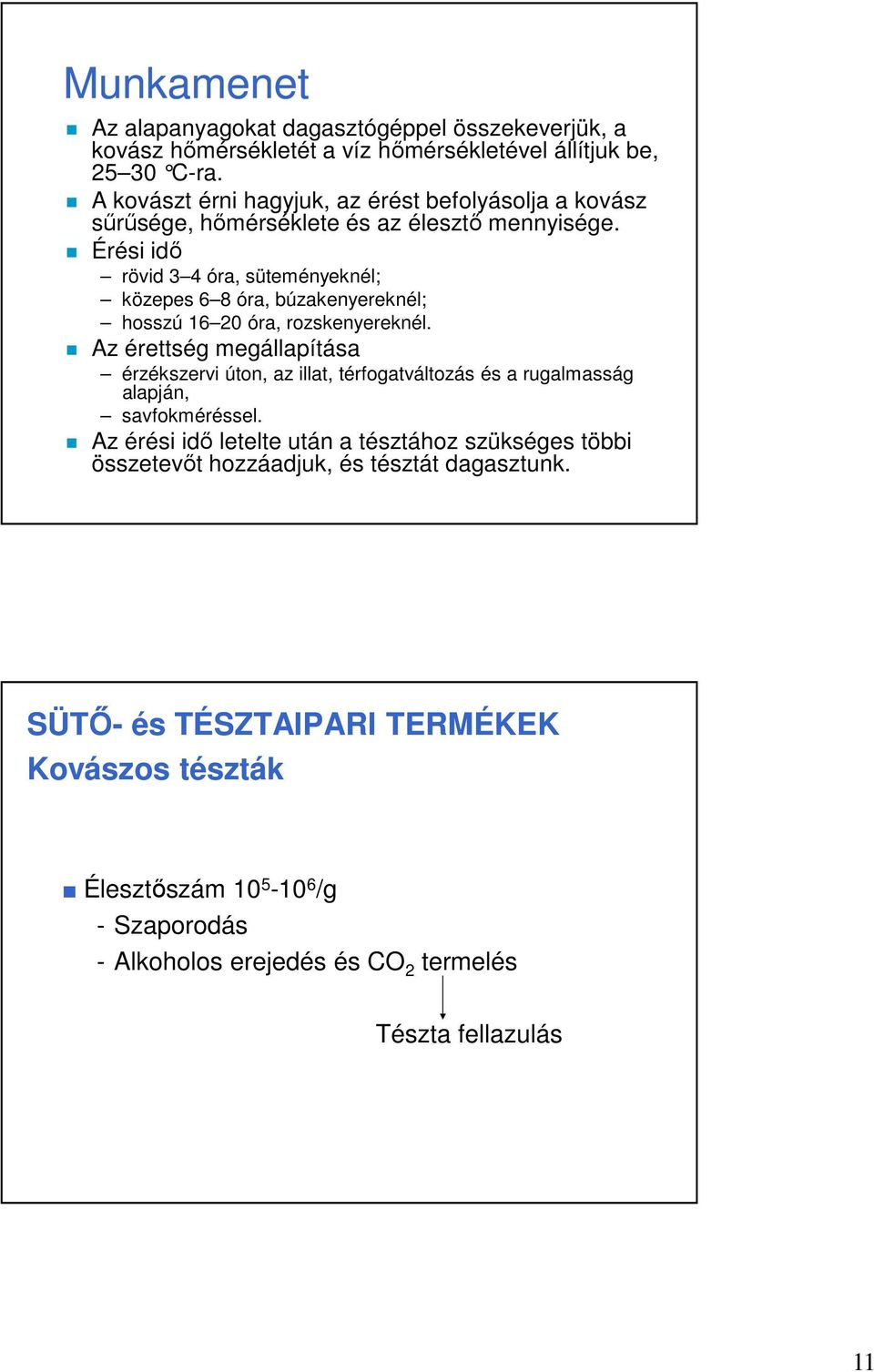 Érési idő rövid 3 4 óra, süteményeknél; közepes 6 8 óra, búzakenyereknél; hosszú 16 20 óra, rozskenyereknél.