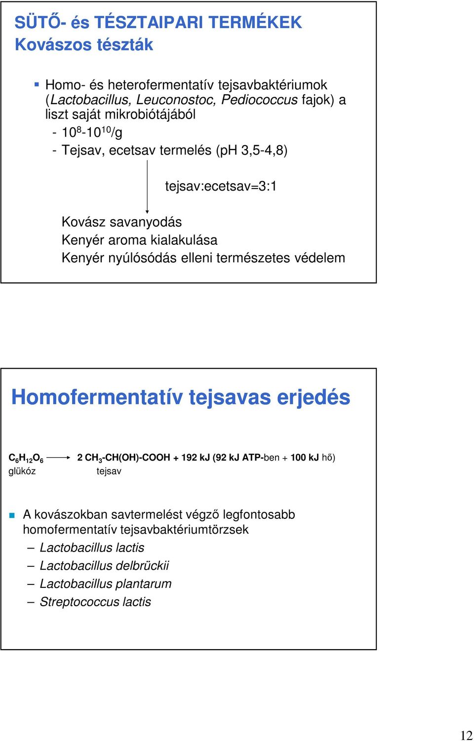 elleni természetes védelem Homofermentatív tejsavas erjedés C 6 H 12 O 6 glükóz 2 CH 3 -CH(OH)-COOH + 192 kj (92 kj ATP-ben + 100 kj hő) tejsav A