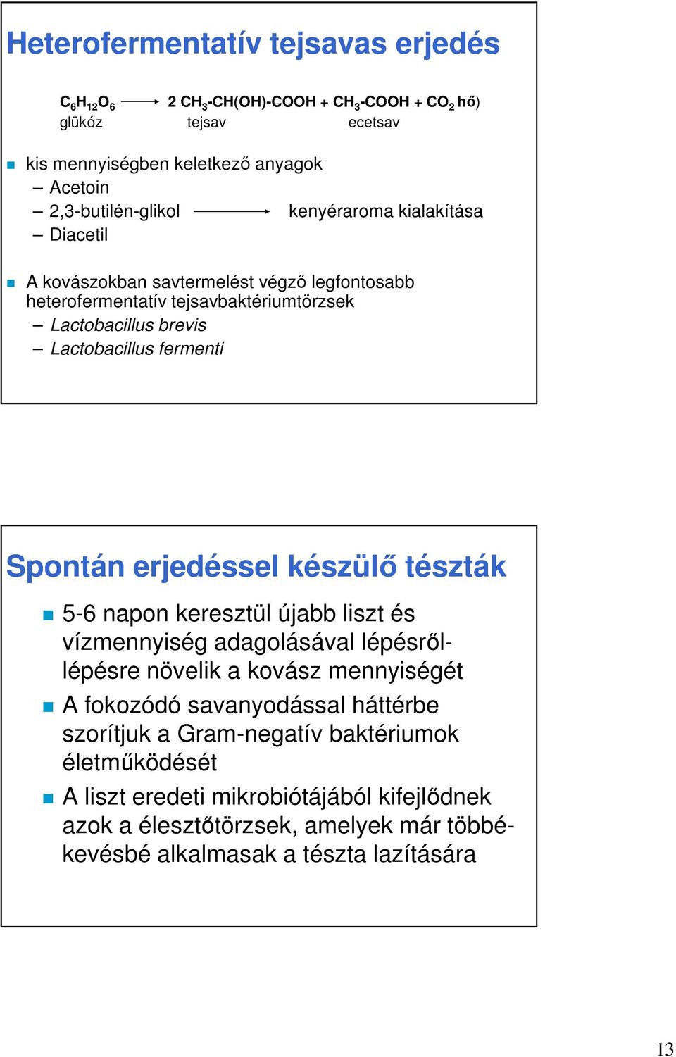 Lactobacillus fermenti Spontán erjedéssel készülő tészták 5-6 napon keresztül újabb liszt és vízmennyiség adagolásával lépésrőllépésre növelik a kovász mennyiségét A