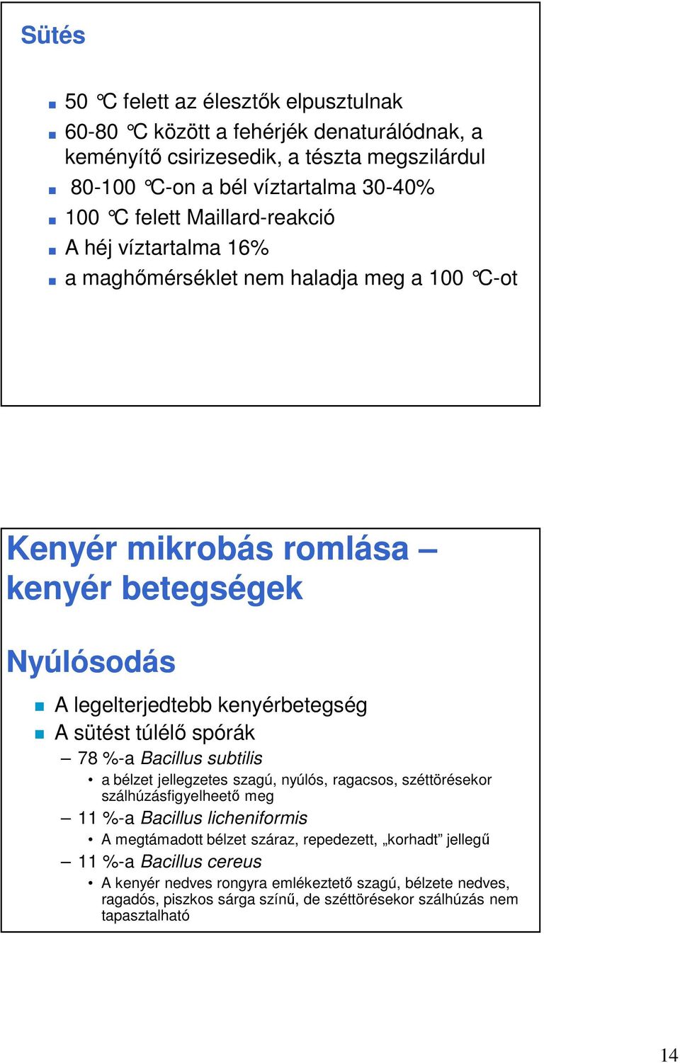 túlélő spórák 78 %-a Bacillus subtilis a bélzet jellegzetes szagú, nyúlós, ragacsos, széttörésekor szálhúzásfigyelheető meg 11 %-a Bacillus licheniformis A megtámadott bélzet száraz,