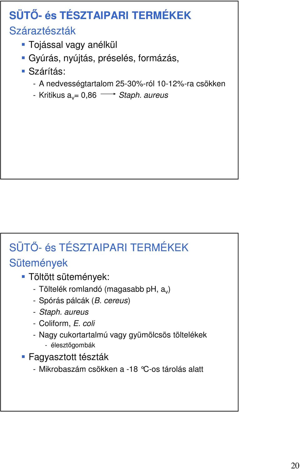 aureus SÜTŐ- és TÉSZTAIPARI TERMÉKEK Sütemények Töltött sütemények: - Töltelék romlandó (magasabb ph, a v ) - Spórás pálcák