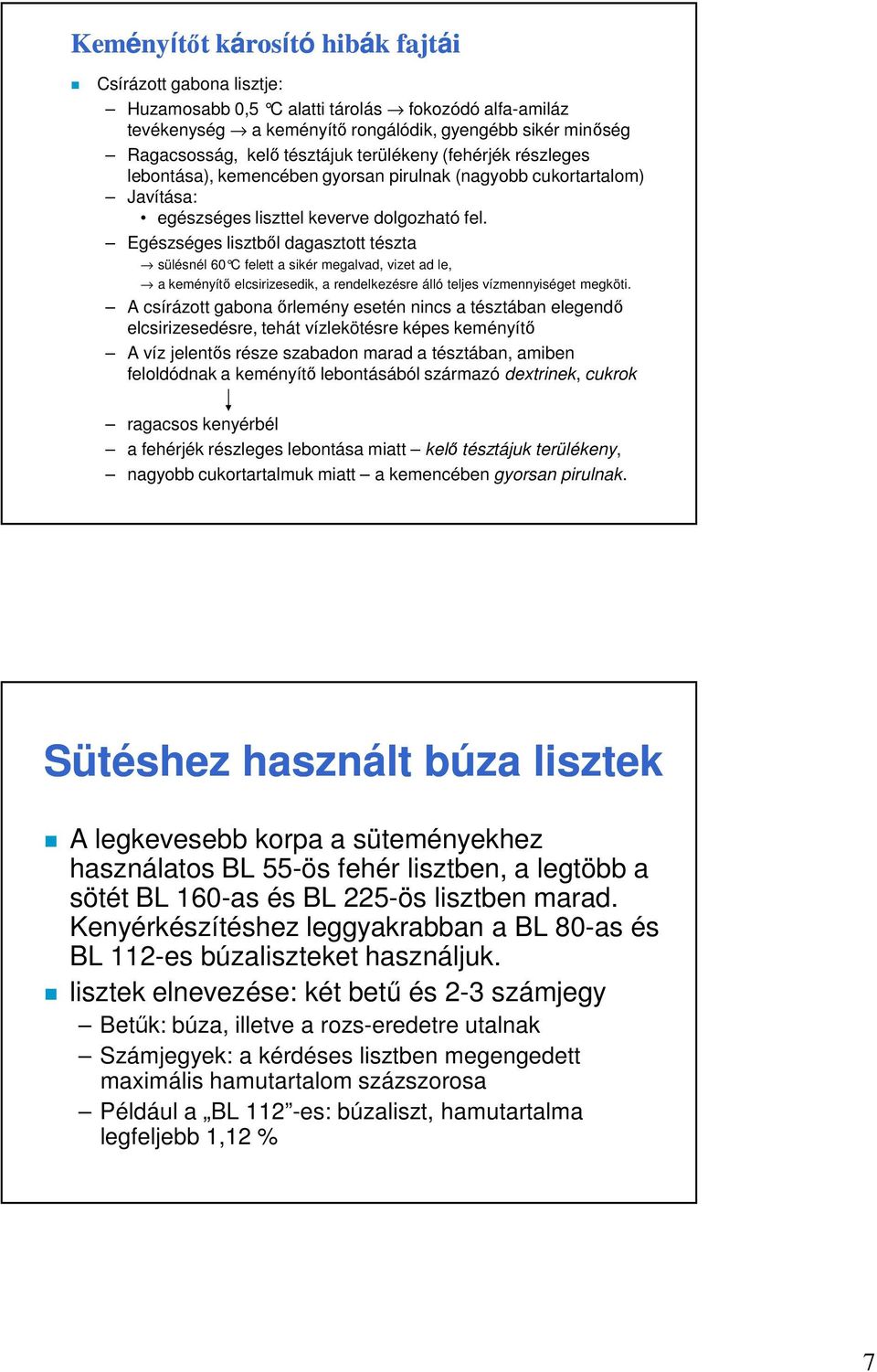 Egészséges lisztből dagasztott tészta sülésnél 60 C felett a sikér megalvad, vizet ad le, a keményítő elcsirizesedik, a rendelkezésre álló teljes vízmennyiséget megköti.