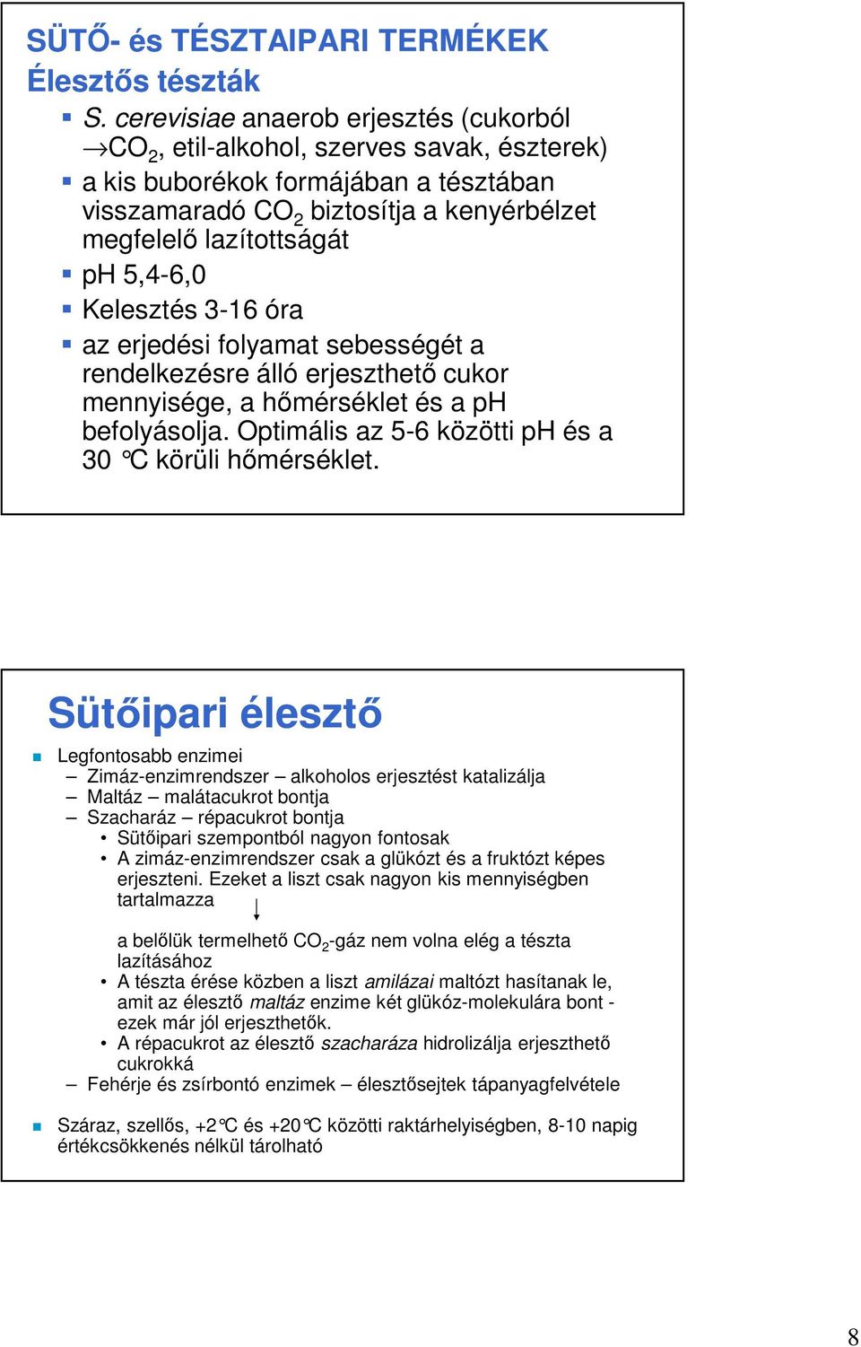 5,4-6,0 Kelesztés 3-16 óra az erjedési folyamat sebességét a rendelkezésre álló erjeszthető cukor mennyisége, a hőmérséklet és a ph befolyásolja.