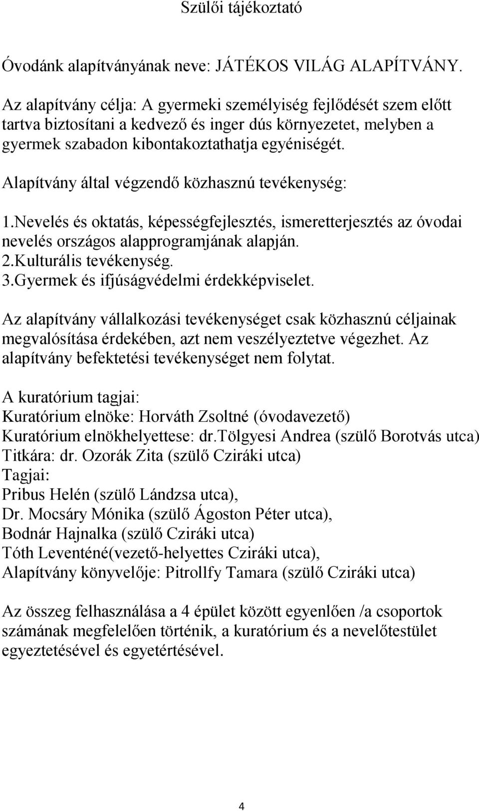 Alapítvány által végzendő közhasznú tevékenység: 1.Nevelés és oktatás, képességfejlesztés, ismeretterjesztés az óvodai nevelés országos alapprogramjának alapján. 2.Kulturális tevékenység. 3.