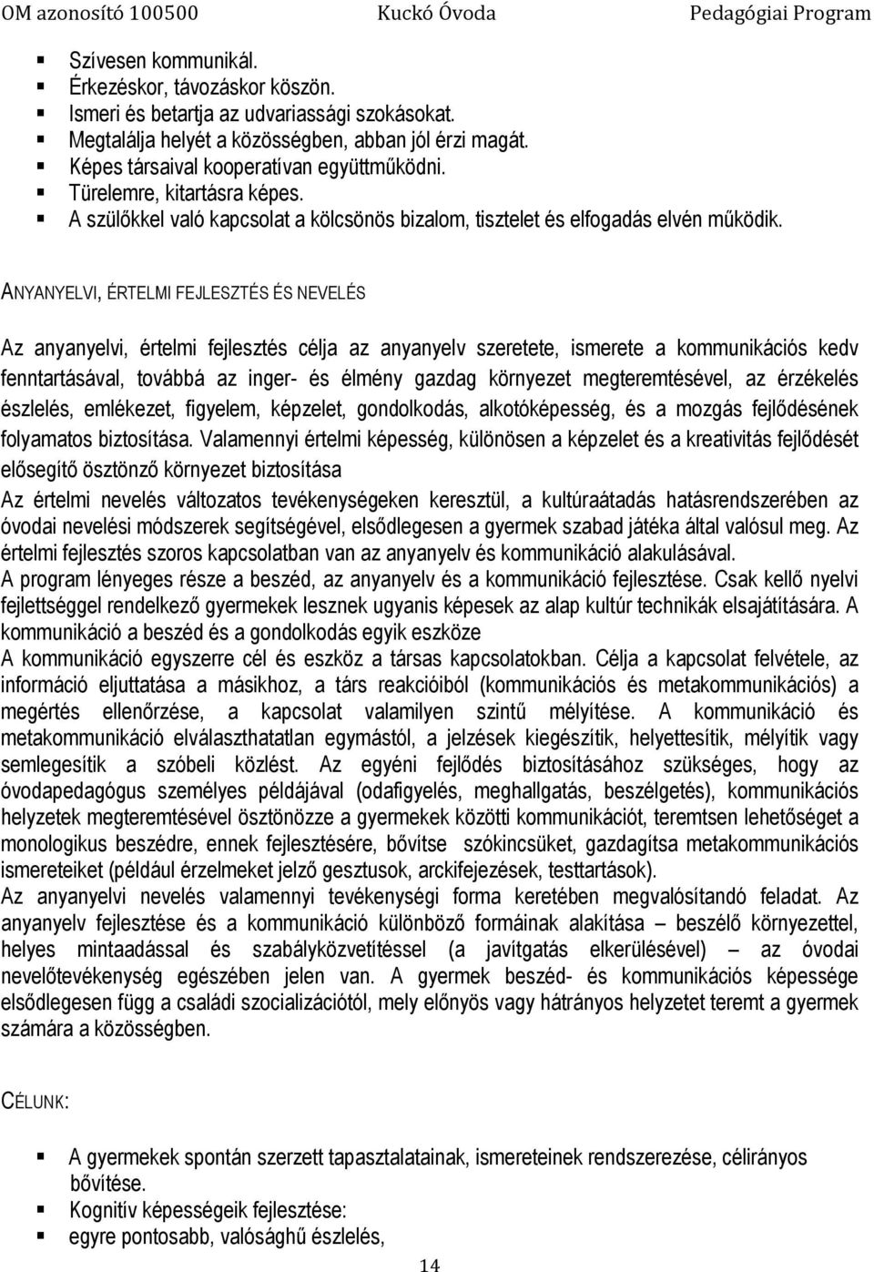 ANYANYELVI, ÉRTELMI FEJLESZTÉS ÉS NEVELÉS Az anyanyelvi, értelmi fejlesztés célja az anyanyelv szeretete, ismerete a kommunikációs kedv fenntartásával, továbbá az inger- és élmény gazdag környezet