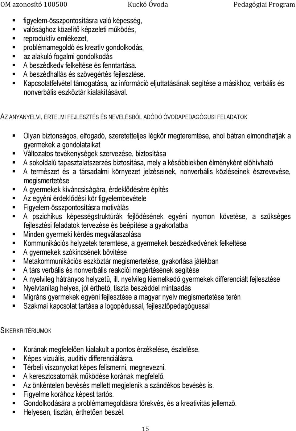 AZ ANYANYELVI, ÉRTELMI FEJLESZTÉS ÉS NEVELÉSBŐL ADÓDÓ ÓVODAPEDAGÓGUSI FELADATOK Olyan biztonságos, elfogadó, szeretetteljes légkör megteremtése, ahol bátran elmondhatják a gyermekek a gondolataikat