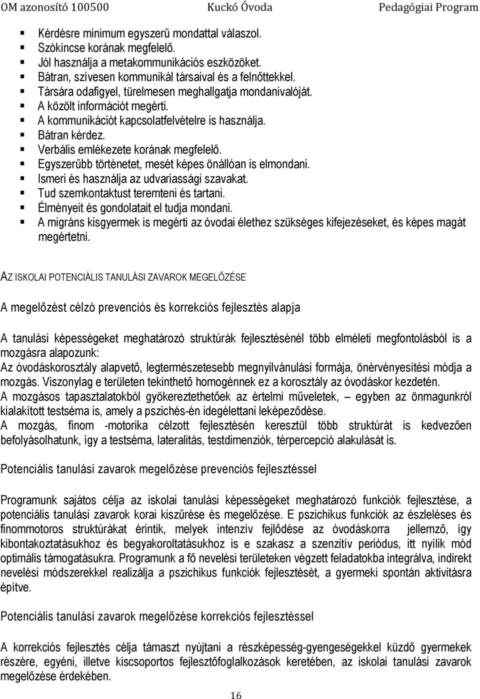 Egyszerűbb történetet, mesét képes önállóan is elmondani. Ismeri és használja az udvariassági szavakat. Tud szemkontaktust teremteni és tartani. Élményeit és gondolatait el tudja mondani.