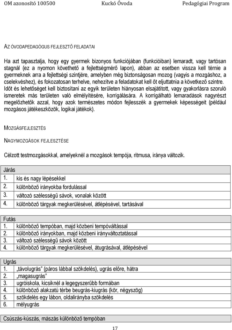 eljuttatnia a következő szintre. Időt és lehetőséget kell biztosítani az egyik területen hiányosan elsajátított, vagy gyakorlásra szoruló ismeretek más területen való elmélyítésére, korrigálására.