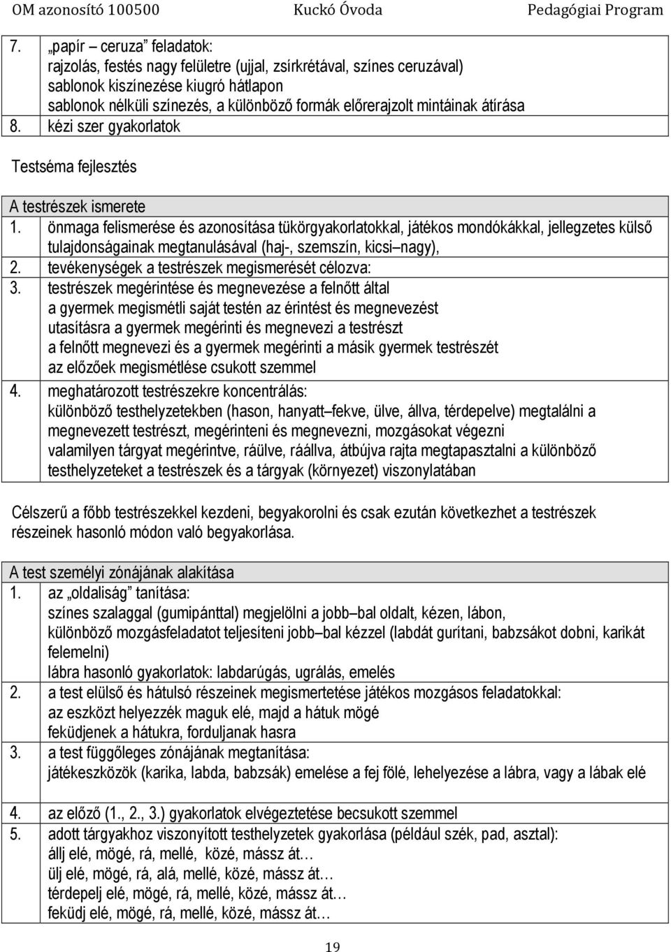 önmaga felismerése és azonosítása tükörgyakorlatokkal, játékos mondókákkal, jellegzetes külső tulajdonságainak megtanulásával (haj-, szemszín, kicsi nagy), 2.